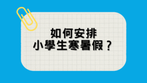 如何安排-小學生寒暑假？